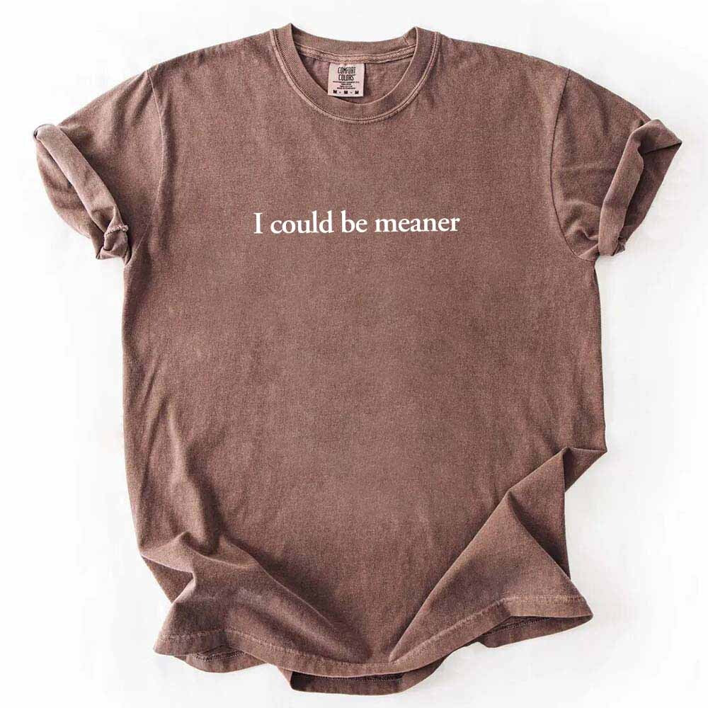 I Could Be Meaner Shirt