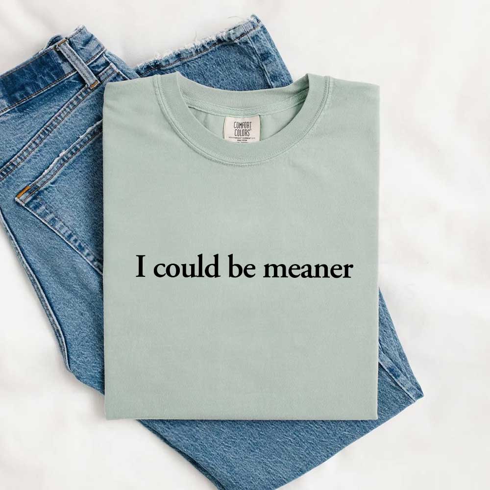 I Could Be Meaner Shirt