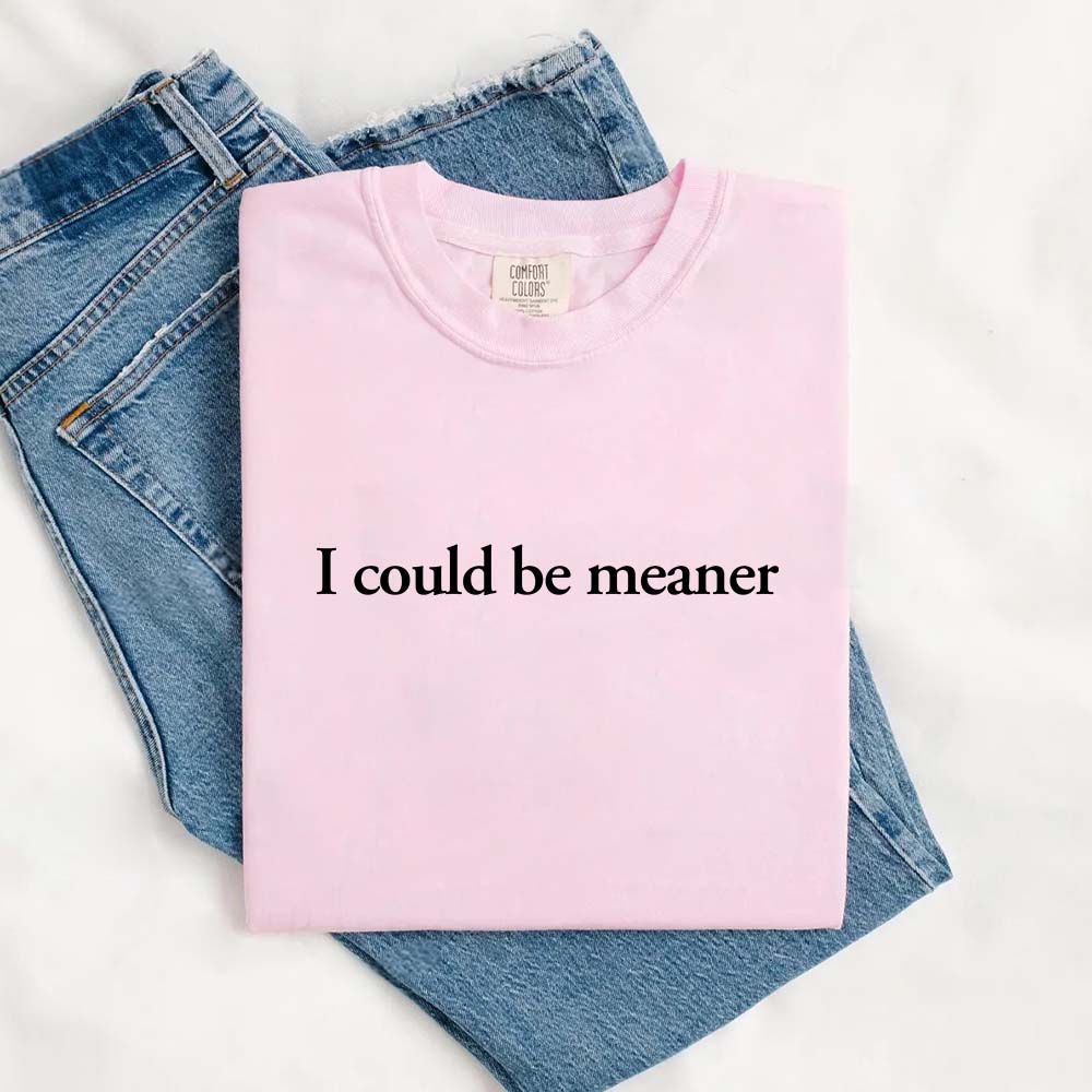 I Could Be Meaner Shirt