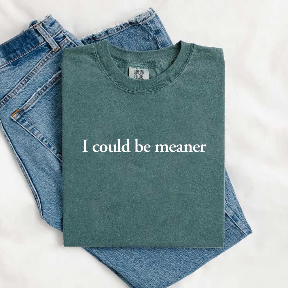 I Could Be Meaner Shirt