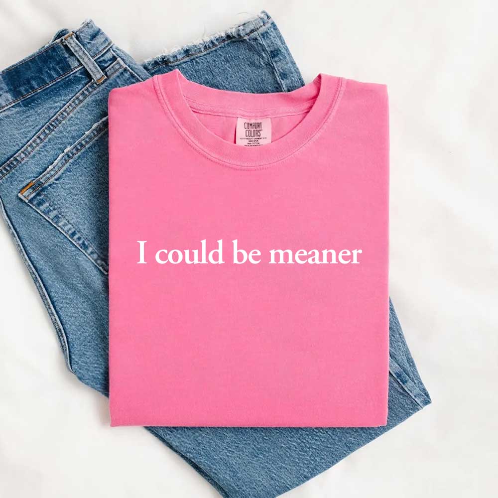 I Could Be Meaner Shirt