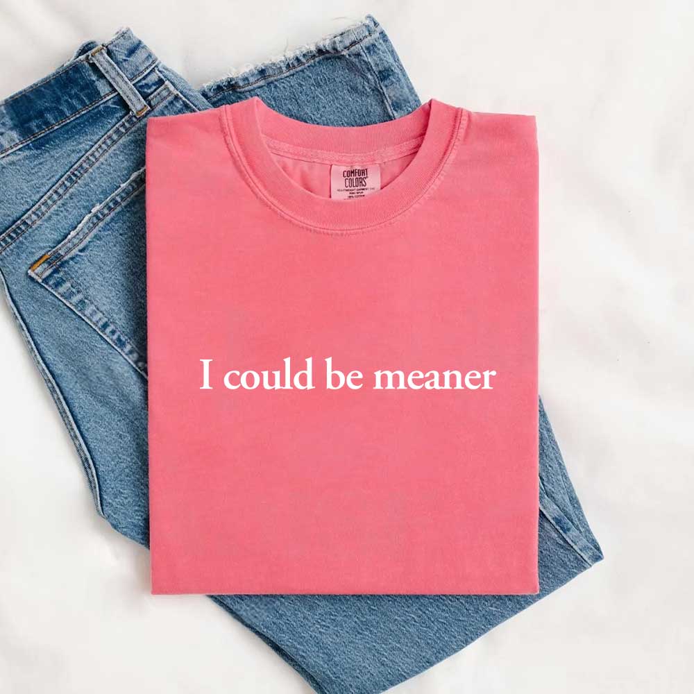 I Could Be Meaner Shirt