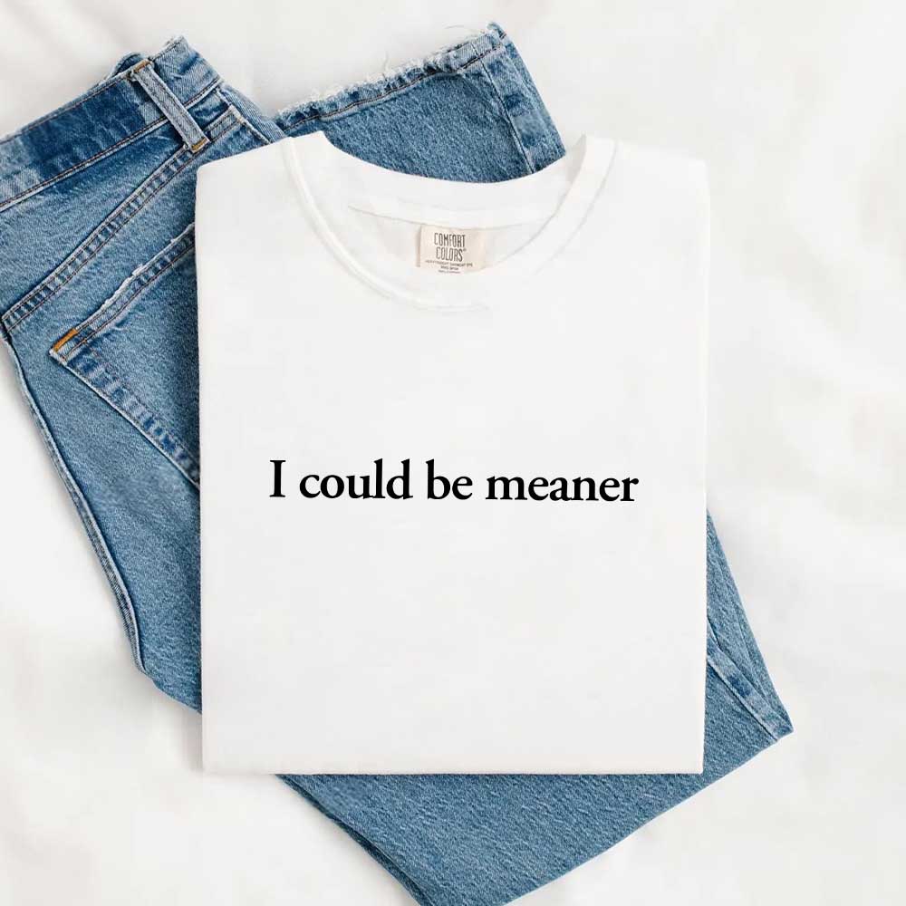 I Could Be Meaner Shirt