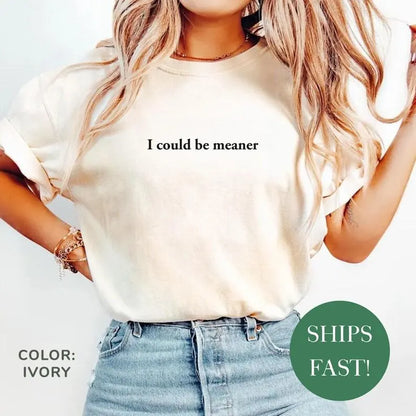 I Could Be Meaner Shirt