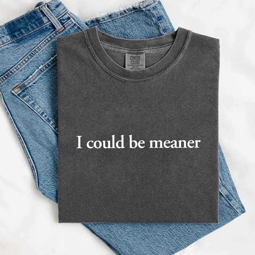 I Could Be Meaner Shirt