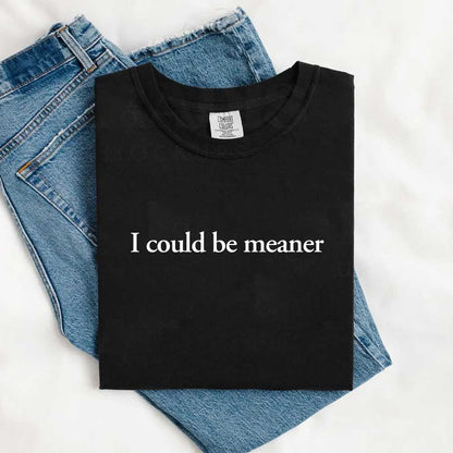 I Could Be Meaner Shirt