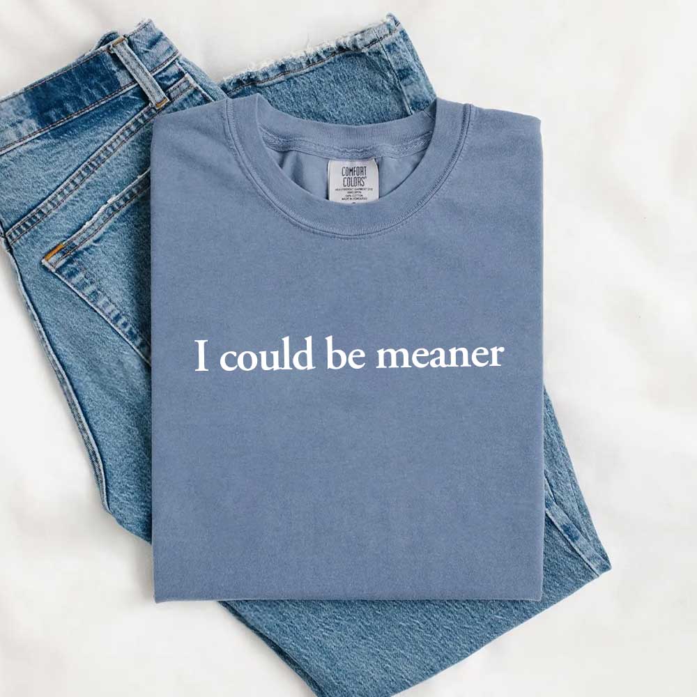 I Could Be Meaner Shirt