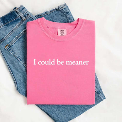 I Could Be Meaner Shirt