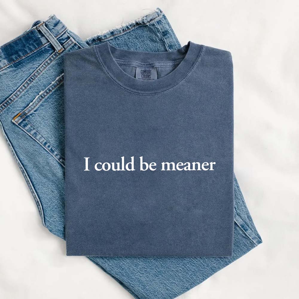 I Could Be Meaner Shirt