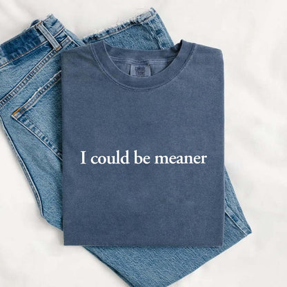 I Could Be Meaner Shirt