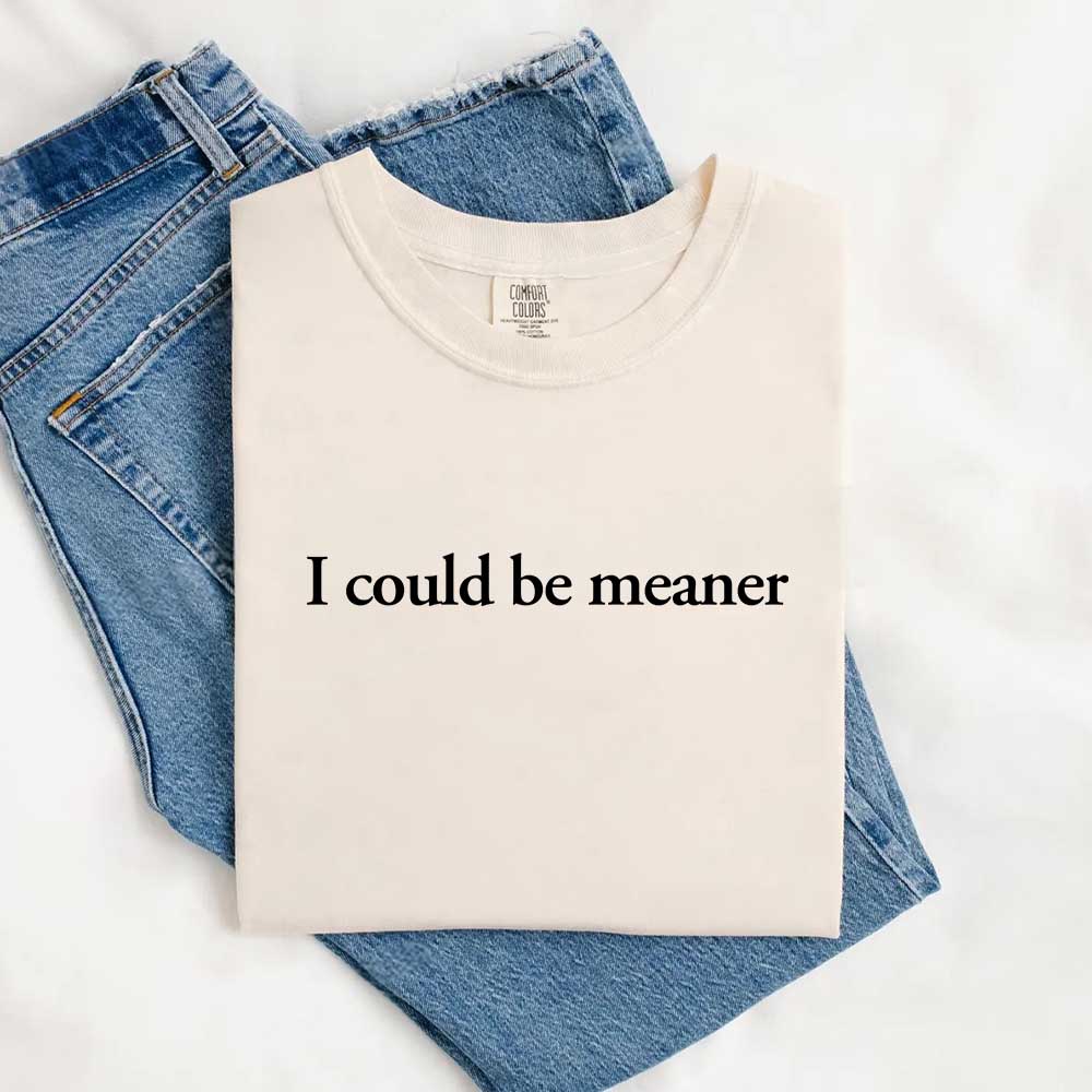 I Could Be Meaner Shirt