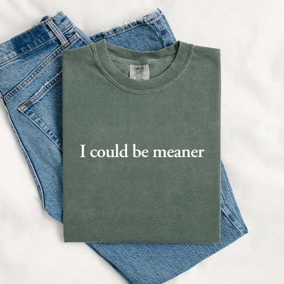 I Could Be Meaner Shirt