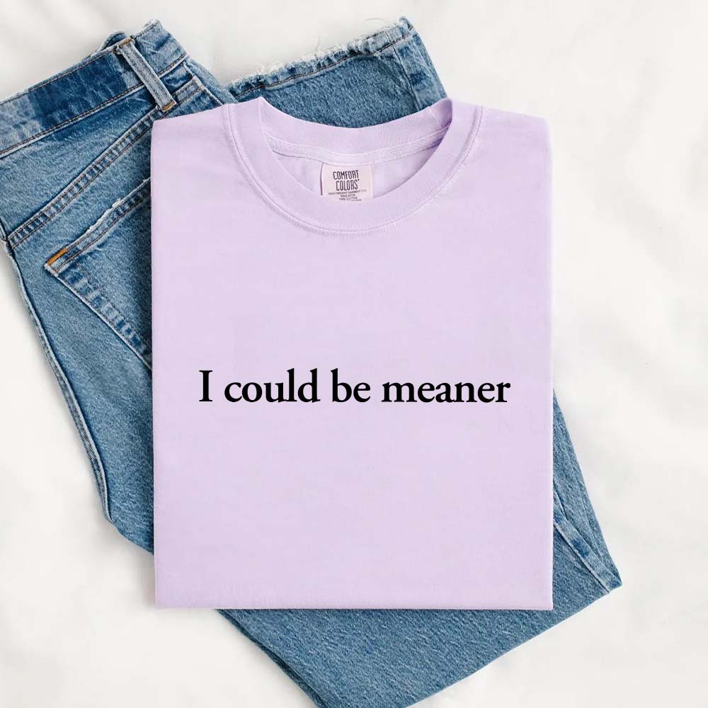 I Could Be Meaner Shirt