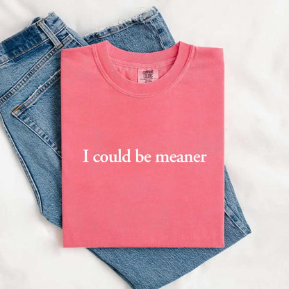 I Could Be Meaner Shirt