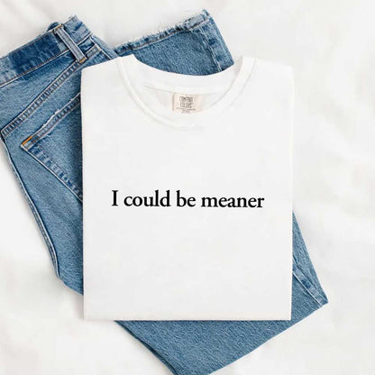 I Could Be Meaner Shirt