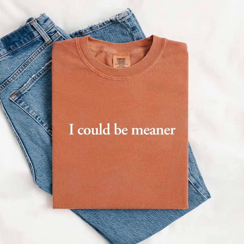 I Could Be Meaner Shirt
